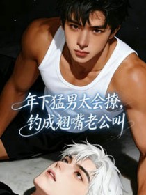 年下猛男太会撩，钓成翘嘴老公叫
